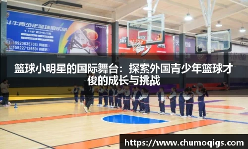 篮球小明星的国际舞台：探索外国青少年篮球才俊的成长与挑战